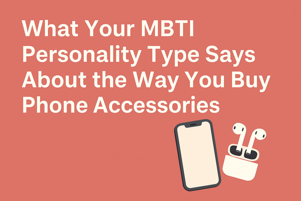 What Your MBTI Personality Type Says About the Way You Buy Phone Accessories
